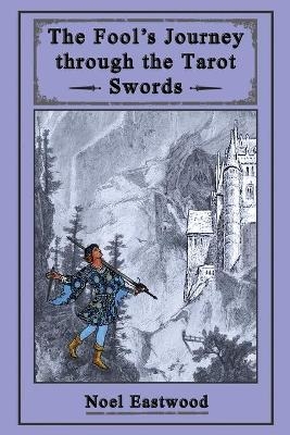 The Fool's Journey through the Tarot Swords - Noel Eastwood