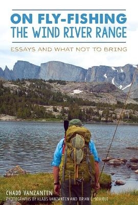 On Fly-Fishing the Wind River Range - Chadd Vanzanten
