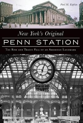 New York's Original Penn Station - Paul M. Kaplan