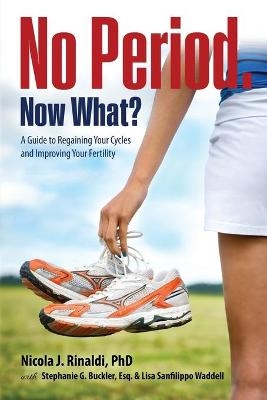 No Period. Now What? - Nicola J Rinaldi, Stephanie G Buckler, Lisa Sanfilippo Waddell
