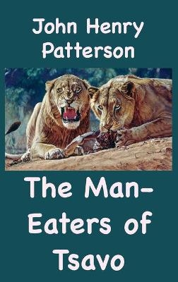 The Man-Eaters of Tsavo and Other East African Adventures - John Henry Patterson