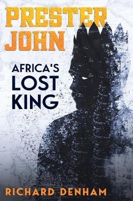 Prester John: Africa's Lost King - Richard Denham
