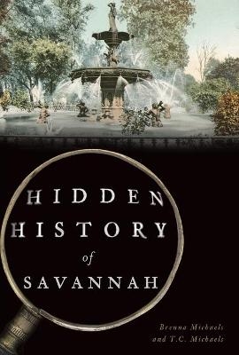 Hidden History of Savannah - Brenna Michaels, T. C. Michaels