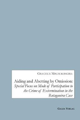 Aiding and Abetting by Omission:Special Focus on Mode of Participation to the Crime of Extermination in the Rutaganira Case - Gracieux Mbuzukongira