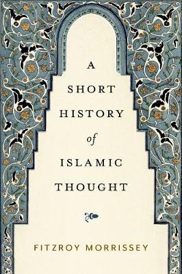 A Short History of Islamic Thought - Fellow Fitzroy Morrissey