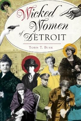 Wicked Women of Detroit - Tobin T. Buhk