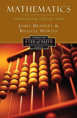 Mathematics Through the Eyes of Faith - Russell Howell, James Bradley