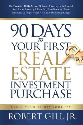 90 Days to Your First Real Estate Investment Purchase - Robert Gill  Jr