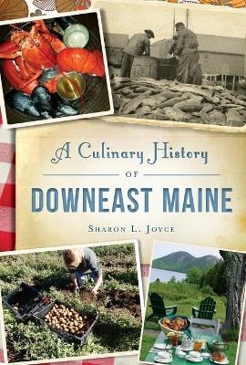 A Culinary History of Downeast Maine - Sharon L. Joyce