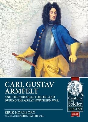 Carl Gustav Armfelt and the Struggle for Finland During the Great Northern War - Eirik Hornborg, Eric Faithfull