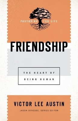 Friendship – The Heart of Being Human - Victor Lee Austin, Jason Byassee