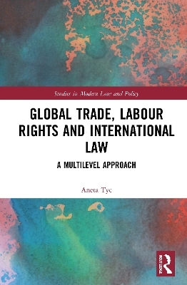 Global Trade, Labour Rights and International Law - Aneta Tyc