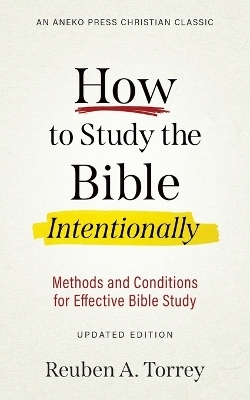 How to Study the Bible Intentionally - Reuben A Torrey
