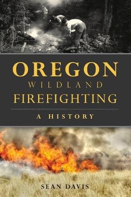 Oregon Wildland Firefighting - Sean Davis