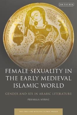 Female Sexuality in the Early Medieval Islamic World - Pernilla Myrne