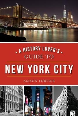 A History Lover's Guide to New York City - Alison Fortier