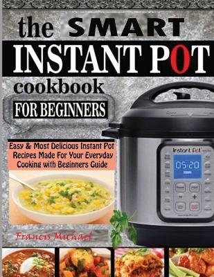 The Smart Instant Pot Cookbook for Beginners - Francis Michael