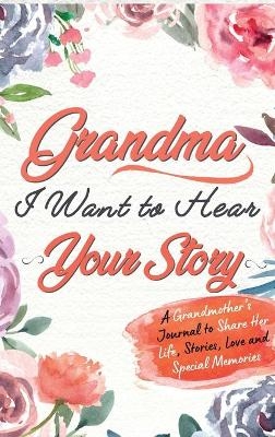 Grandma, I Want To Hear Your Story - The Life Graduate Publishing Group