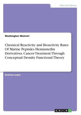 Chemical Reactivity and Bioactivity Rates Of Marine Peptides Hemiasterlin Derivatives. Cancer Treatment Through Conceptual Density Functional Theory - Washington Mutwiri