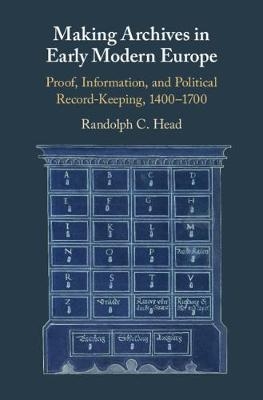 Making Archives in Early Modern Europe - Randolph C. Head