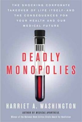 Deadly Monopolies -  Harriet A. Washington