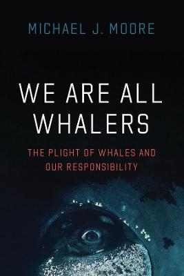 We Are All Whalers - Michael J Moore