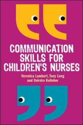 Communication Skills for Children's Nurses -  Deirdre Kelleher,  Veronica Lambert,  Tony Long