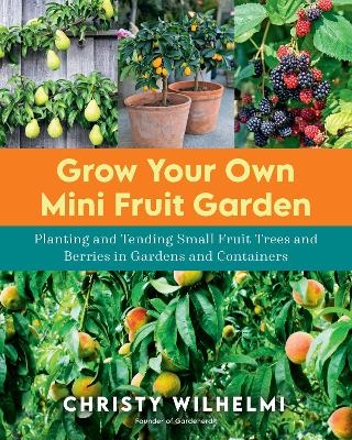 Grow Your Own Mini Fruit Garden - Christy Wilhelmi