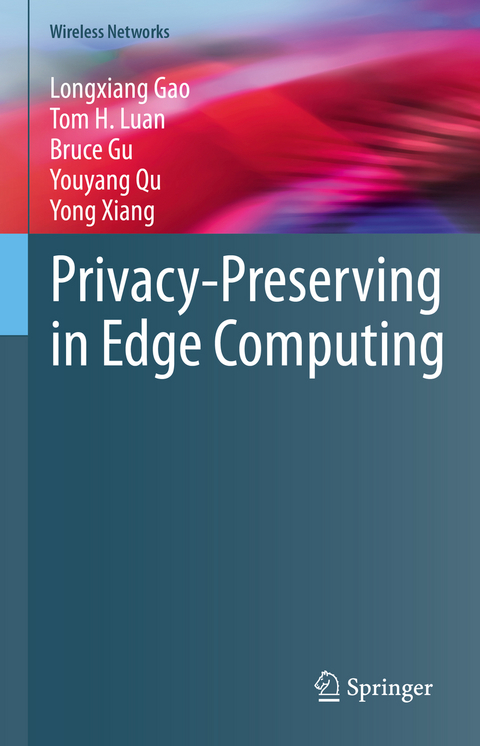 Privacy-Preserving in Edge Computing - Longxiang Gao, Tom H. Luan, Bruce Gu, Youyang Qu, Yong Xiang