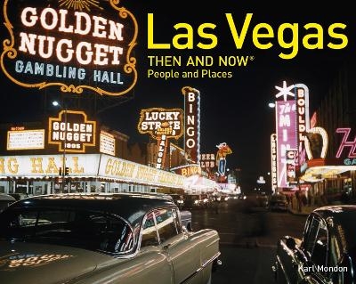 Las Vegas: Then and Now People and Places - Karl Mondon