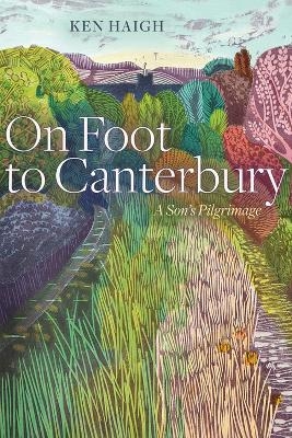 On Foot to Canterbury - Ken Haigh