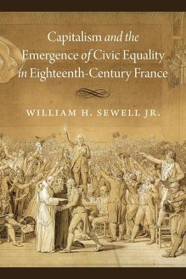 Capitalism and the Emergence of Civic Equality in Eighteenth-Century France - William H. Sewell Jr.