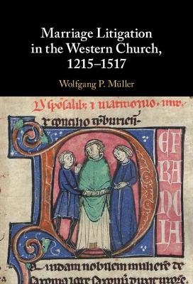 Marriage Litigation in the Western Church, 1215–1517 - Wolfgang P. Müller