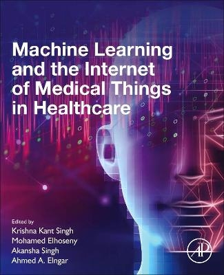 Machine Learning and the Internet of Medical Things in Healthcare - 