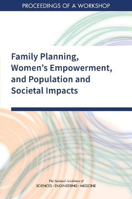 Family Planning, Women's Empowerment, and Population and Societal Impacts - Engineering National Academies of Sciences  and Medicine,  Division of Behavioral and Social Sciences and Education,  Committee on Population