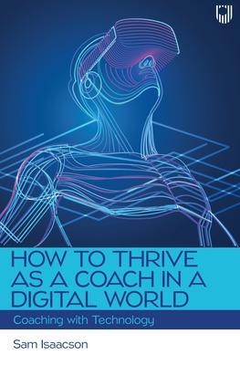 How to Thrive as a Coach in a Digital World: Coaching with Technology - Sam Isaacson