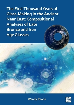 The First Thousand Years of Glass-Making in the Ancient Near East - Wendy Reade