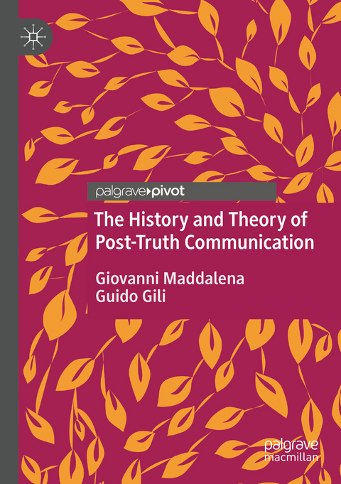 The History and Theory of Post-Truth Communication - Giovanni Maddalena, Guido Gili