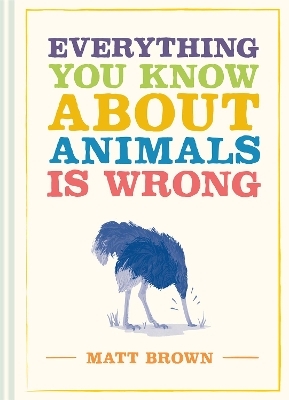 Everything You Know About Animals is Wrong - Matt Brown