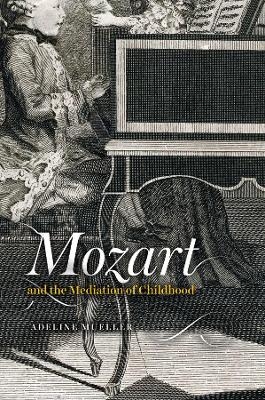 Mozart and the Mediation of Childhood - Adeline Mueller