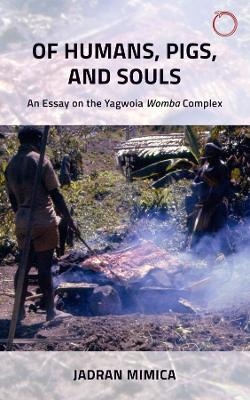 Of Humans, Pigs, and Souls – An Essay on the Yagwoia "Womba" Complex - Jadran Mimica