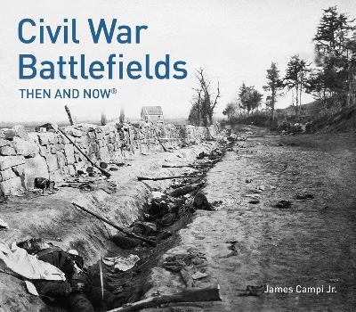 Civil War Battlefields Then and Now® - James Campi Jr.