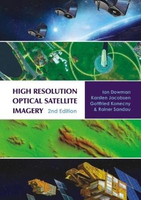 High Resolution Optical Satellite Imagery - Ian Dowman, Karsten Jacobsen, Gottfried Konecny, Rainer Sandau