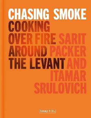 Chasing Smoke: Cooking over Fire Around the Levant - Sarit Packer, Itamar Srulovich