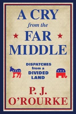 A Cry From the Far Middle - P. J. O'Rourke