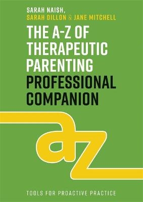 The A-Z of Therapeutic Parenting Professional Companion - Sarah Naish, Sarah Dillon, Jane Mitchell