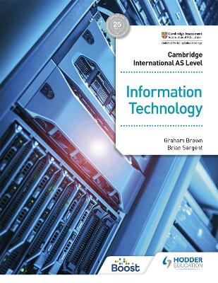 Cambridge International AS Level Information Technology Student's Book - Graham Brown, Brian Sargent