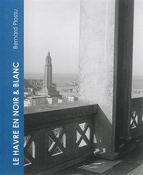 Bernard Plossu, Le Havre en noir & blanc : exposition, Le Havre, Musée d’art moderne André Malraux, du 10 octobre 201... -  PLOSSU BERNARD