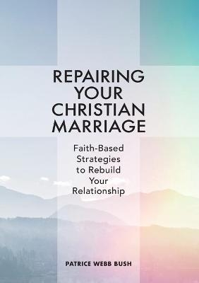 Repairing Your Christian Marriage - Patrice Webb Bush