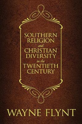 Southern Religion and Christian Diversity in the Twentieth Century - Wayne Flynt